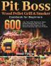 Pit Boss Wood Pellet Grill & Smoker Cookbook for Beginners: 600-Day Tasty BBQ Recipes to Enjoy Perfect Smoking with Your Pit Boss