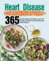 Heart Disease Cookbook for Beginners: 365-Day Flavorful Low-Sodium Low-Fat Recipes to Help Prevent and Reverse Heart Disease