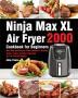 Ninja Max XL Air Fryer Cookbook for Beginners: 2000-Day Tasty and Easy Air Fryer Recipes for Cooking Easier Faster And More Enjoyable for You and Your Family!