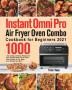 Instant Omni Pro Air Fryer Oven Combo Cookbook for Beginners: 1000-Day Crispy and Easy Recipes for Your Instant Omni Pro Air Fryer Oven Combo to Fry Bake Grill & Roast and More