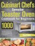 Cuisinart Chef's Convection Toaster Oven Cookbook for Beginners: 1000-Day Quick and Easy Recipes to Bake Broil Toast Convection and More Impress ... Family with The Best Crispy and Healthy Meals