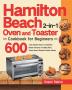 Hamilton Beach 2-in-1 Oven and Toaster Cookbook for Beginners: 600-Day Simple Savory Hamilton Beach Recipes to Bake Broil Toast Most Wanted Family Meals