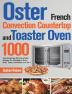 Oster French Convection Countertop and Toaster Oven Cookbook: 1000-Day Amazingly Delicious Oster Recipes On a Budget to Bake Broil Toast Convection and More