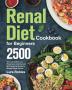 Renal Diet Cookbook for Beginners: 2500-Day Low Sodium Low Phosphorus Healthiest and Mouthwatering Recipes to Manage Kidney Disease