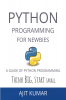 PYTHON PROGRAMMING FOR NEWBIES : A GUIDE OF PYTHON PROGRAMMING