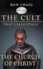 The Cult That Calls Itself The Church of Christ: What Everyone Needs To Know About What They Teach