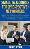 Small talk course for (prospective) networkers : Expand your network monthly by more than 100 new people and win a solid foundation for building your business.