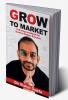 Grow To Market : A Go-To-Market Handbook for Small and Medium Businesses