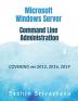 Microsoft Windows Server Command Line Administration : Covering ver 2012 2016 2019