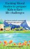 Exciting moral stories to prepare kids to face life challenges : Exciting moral stories to unlock courage and righteous attitude in kids