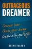 Outrageous Dreamer: Conquer Fear Chase Your Dream and Create a Life You Love