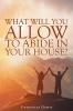 What Will You Allow to Abide in Your House?