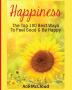 Happiness: The Top 100 Best Ways To Feel Good & Be Happy (Happiness Guide & Strategies for Eliminating Fear)