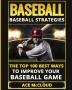 Baseball: Baseball Strategies: The Top 100 Best Ways To Improve Your Baseball Game (Best Strategies Exercises Nutrition & Training)