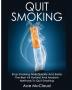 Quit Smoking: Stop Smoking Now Quickly And Easily: The Best All Natural And Modern Methods To Quit Smoking (Quit Smoking Now Quickly & Easily So You Can Live)