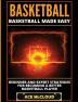 Basketball: Basketball Made Easy: Beginner and Expert Strategies For Becoming A Better Basketball Player (Basketball Training Coaching Leadership Winning)