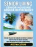 Senior Living: Senior Housing: Senior Retirement: The Best Places For Seniors To Retire To Cheaply How To Find The Right Housing And Strategies For ... the Best Places for Seniors to Retire to)