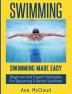 Swimming: Swimming Made Easy: Beginner and Expert Strategies For Becoming A Better Swimmer (Swimming Secrets Tips Coaching Training Strategy)