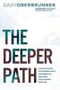 The Deeper Path: A Simple Method for Finding Clarity Mastering Life and Doing Your Purpose Every Day