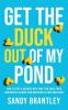 Get the Duck Out of My Pond: How to Start a Business with Your Teen Build Their Confidence and Launch Them Successfully into Adulthood