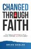 Changed Through Faith: Four Steps to Activating a Life of Peace Purpose and Fulfillment