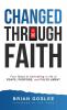 Changed Through Faith: Four Steps to Activating a Life of Peace Purpose and Fulfillment