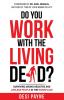 Do You Work with the Living Dead?: Surviving Among Negative and Lifeless People in the Workplace