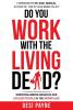 Do You Work with the Living Dead?: Surviving Among Negative and Lifeless People in the Workplace