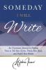 Someday I Will Write: An Uncommon Journey to Finding Time to Tell Your Stories Finish Your Book and Fulfill Your Dream