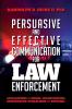 Persuasion and effective Communication for Law Enforcement: Applications for Patrol Investigation Undercover Operations and Survival