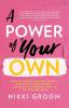 A Power of Your Own: How to Ignite Your Potential Uncover Your Purpose and Blaze Your Own Trail in Life and Business