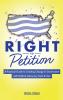 Right to Petition: A Practical Guide to Creating Change in Government with Political Advocacy Tools and Tips