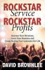 Rockstar Service. Rockstar Profits.: Increase Your Revenues Grow Your Business and Create Raving Fan Customers for Life