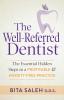 The Well-Referred Dentist: The Essential Hidden Steps to a Profitable & Anxiety-Free Practice