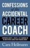 Confessions of the Accidental Career Coach: Surprising Secrets to Create a Life-Changing Job Helping Others Launch Their Thriving Career