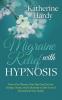 Migraine Relief with Hypnosis: How a Few Minutes Every Day Can Give You Energy Clarity and Enthusiasm to Take Care of Yourself and Your Family