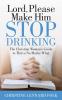 Lord Please Make Him Stop Drinking: The Christian Woman’s Guide to Thrive No Matter What