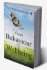 From Behaviour To Wellbeing : How Your Behaviour Can Help You Live A Good Life