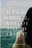 If I'm So Spiritual Why Do I Feel So Crappy?: How to Partner with the Divine to Upbuild Your Life from Nothing