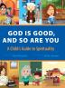 God Is Good and So Are You: A Child's Guide to Spirituality