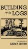 Building With Logs (Legacy Edition): A Classic Manual On Building Log Cabins Shelters Shacks Lookouts and Cabin Furniture For Forest Life: 15 (Library of American Outdoors Classics)