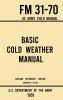 Basic Cold Weather Manual - FM 31-70 US Army Field Manual (1959 Civilian Reference Edition): Unabridged Handbook on Classic Ice and Snow Camping and ... Winter Outdoors: 8 (Military Outdoors Skills)