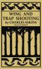 Wing and Trap Shooting (Legacy Edition): A Classic Handbook on Marksmanship and Tips and Tricks for Hunting Upland Game Birds and Waterfowl: 13 (The Classic Outing Handbooks Collection)