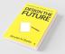 Design The Future: Simplifying Design Thinking To Help You…