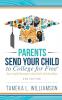 Parents Send Your Child to College for FREE: Successful Strategies that Earn Scholarships﻿﻿ 3rd Edition