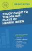 Study Guide to the Major Plays of Henrik Ibsen (Bright Notes)