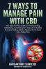 7 Ways To Manage Pain With CBD: The Total Newbies Guide to Understanding CBD Basics Combating Pain Using it in Multiple Forms & Finding a Better Quality of Life Apart From Opioid Use.