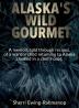 Alaska's Wild Gourmet: A memoir told through recipes of a warrior child returning to Alaska cloaked in a chef's coat