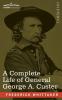 A Complete Life of General George A. Custer: Major-General of Volunteers; Brevet Major-General U.S. Army; and Lieutenant-Colonel Seventh U.S. Cavalry