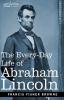 The Every-Day Life of Abraham Lincoln: A Narrative and Descriptive Biography With Pen-Pictures and Personal Recollections by Those Who Knew Him